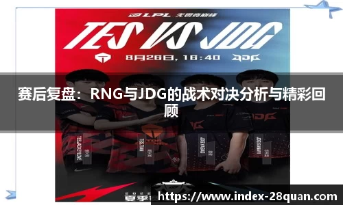 赛后复盘：RNG与JDG的战术对决分析与精彩回顾