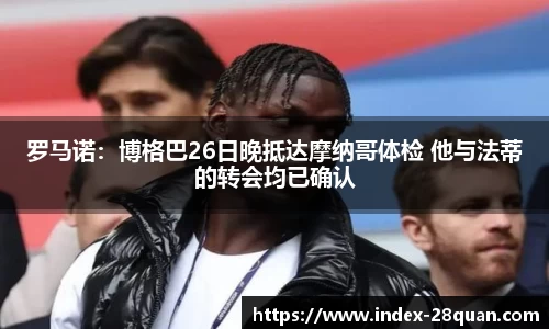 罗马诺：博格巴26日晚抵达摩纳哥体检 他与法蒂的转会均已确认